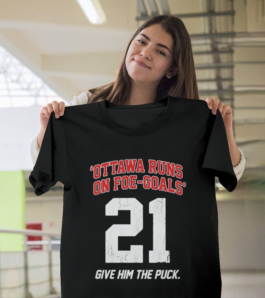 Ottawa Runs On Foe Goals 21 Give Him The Puck T-Shirt