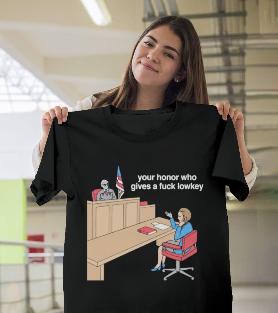 Your Honor Who Gives A Fuck Lowkey Courtroom Scene T-Shirt