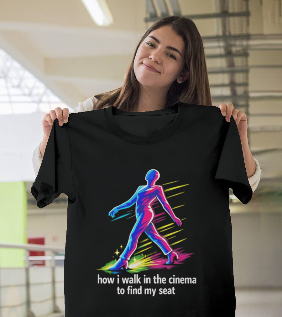 How I Walk In The Cinema To Find My Seat Colorful Strutting Figure T-Shirt