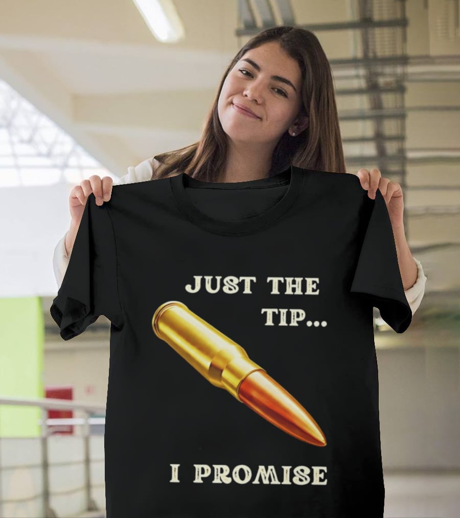 Just The Tip I Promise Bullet Ammo T-Shirt