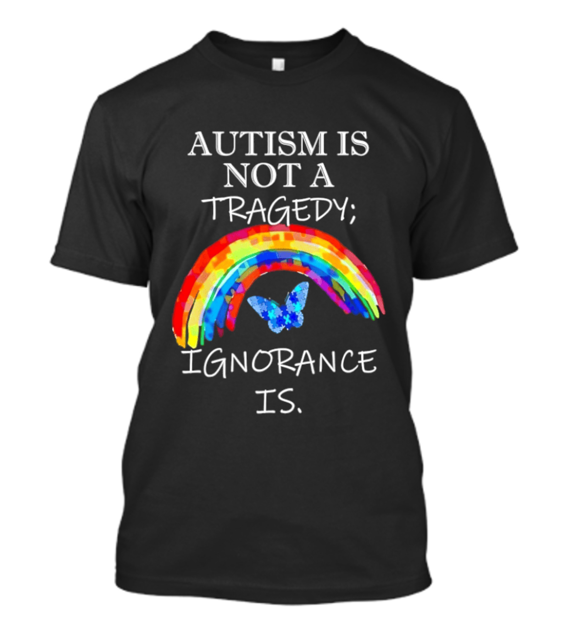 Autism Is Not A Tragedy Ignorance Is Rainbow Butterfly T-Shirt