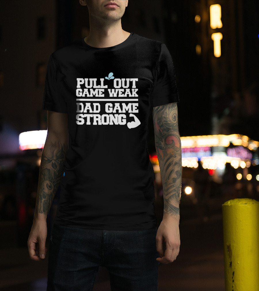 Pull Out Game Weak Dad Game Strong Muscle Flex Fun Humor T-Shirt