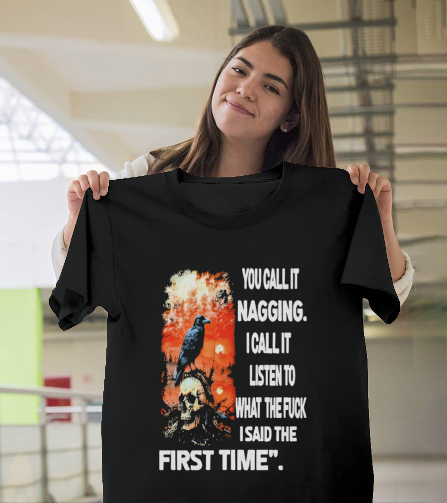 You Call It Nagging Skull Raven What I Said The First Time T-Shirt
