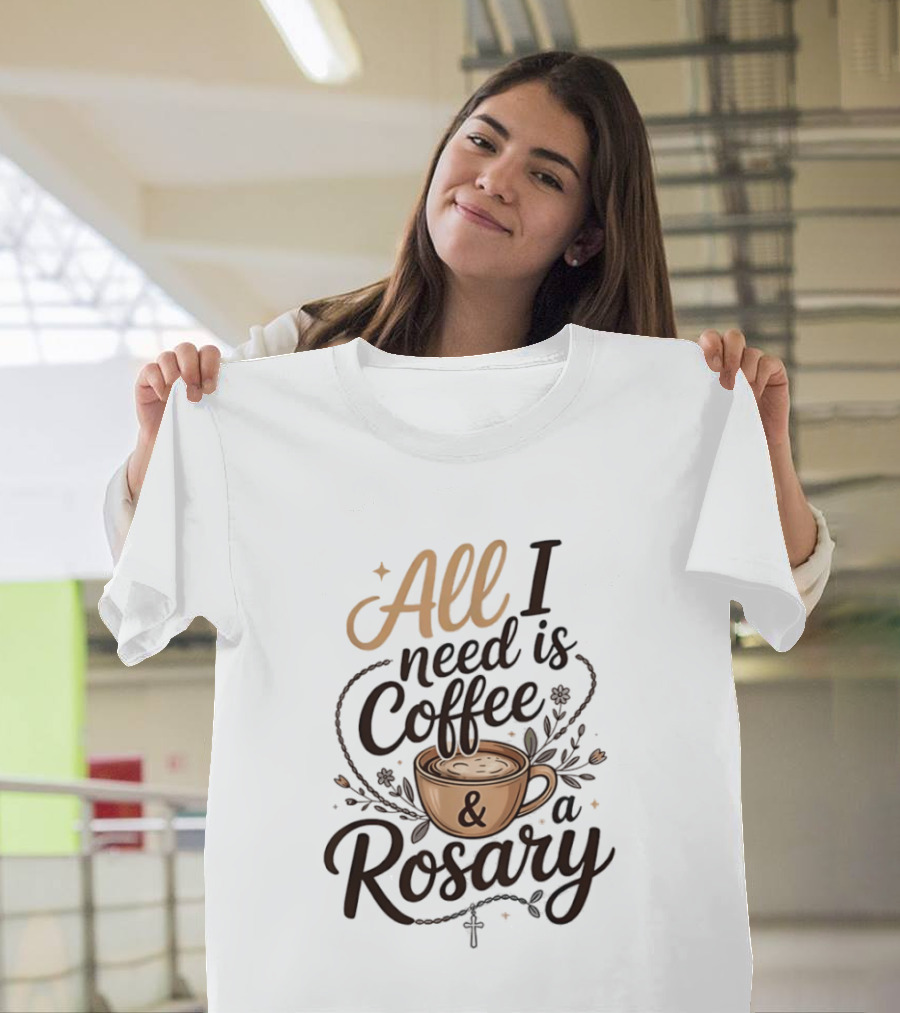 All I Need Is Coffee And A Rosary Catholic Faith T-Shirt