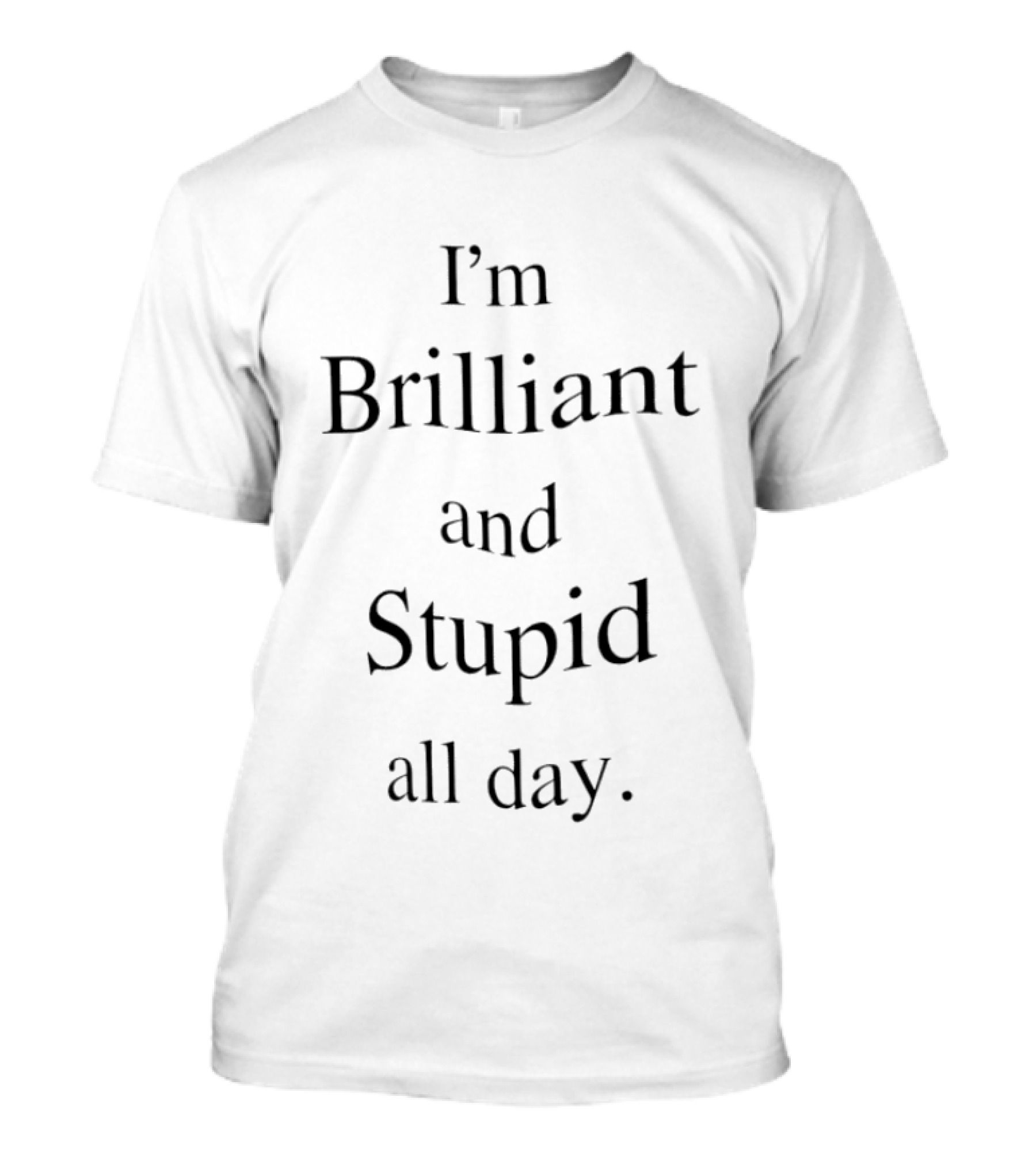 I'm Brilliant And Stupid All Day Witty Humor T-Shirt