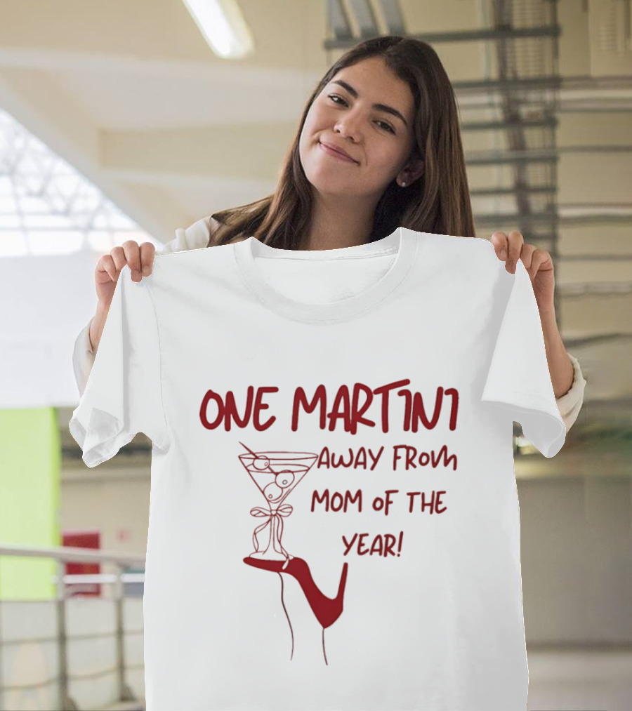 One Martini Away From Mom Of The Year With Red Martini Glass And Shoe T-Shirt