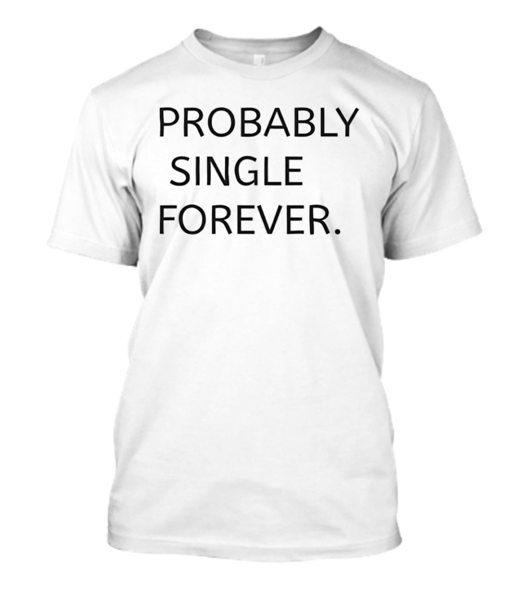 Probably Single Forever Textual Humor T-Shirt