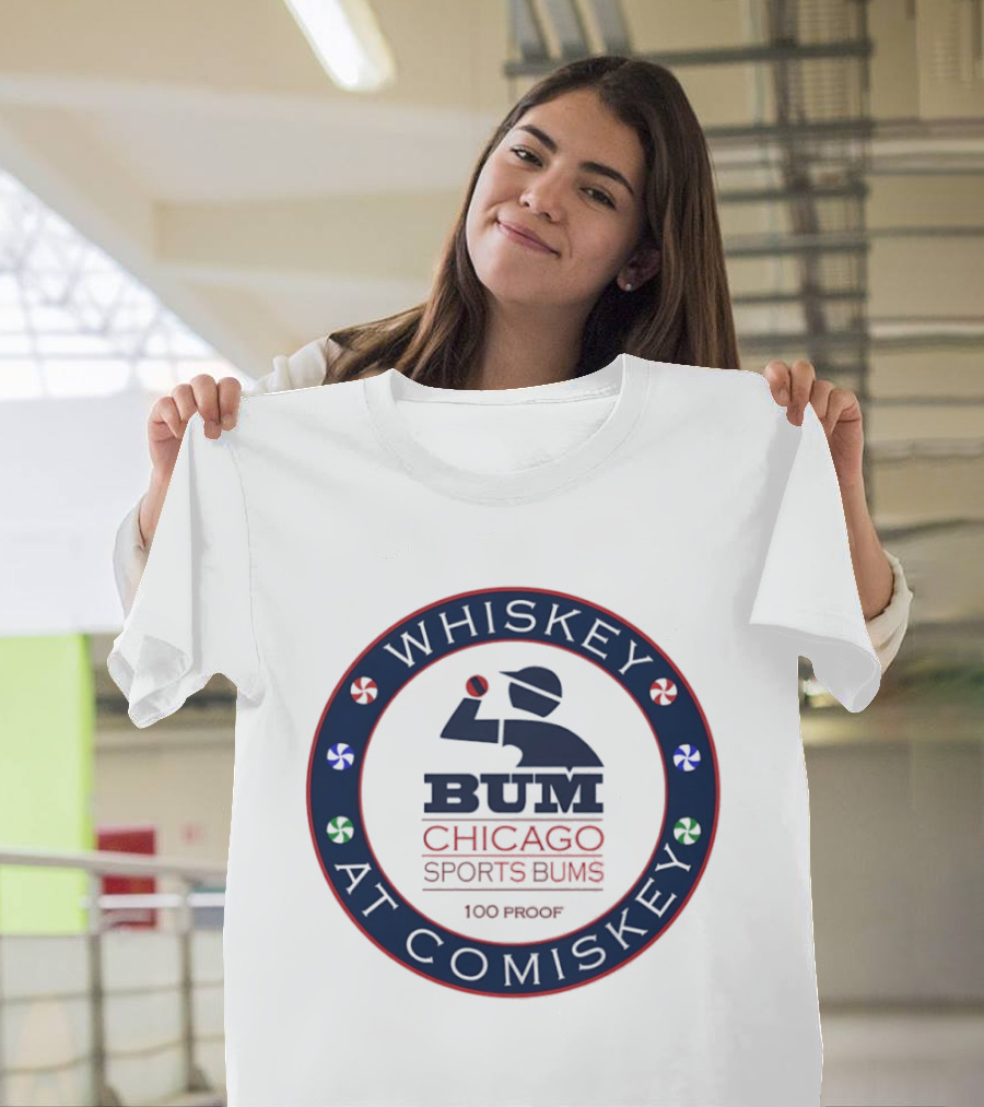 Whiskey At Comiskey 100 Proof Bum Chicago Sports Bums T-Shirt