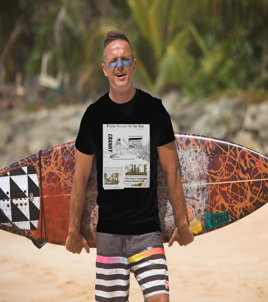 Fiske House Hit By Fire Cranky Be Cautious One Match Causes Fire Los Alamos Evacuation T-Shirt