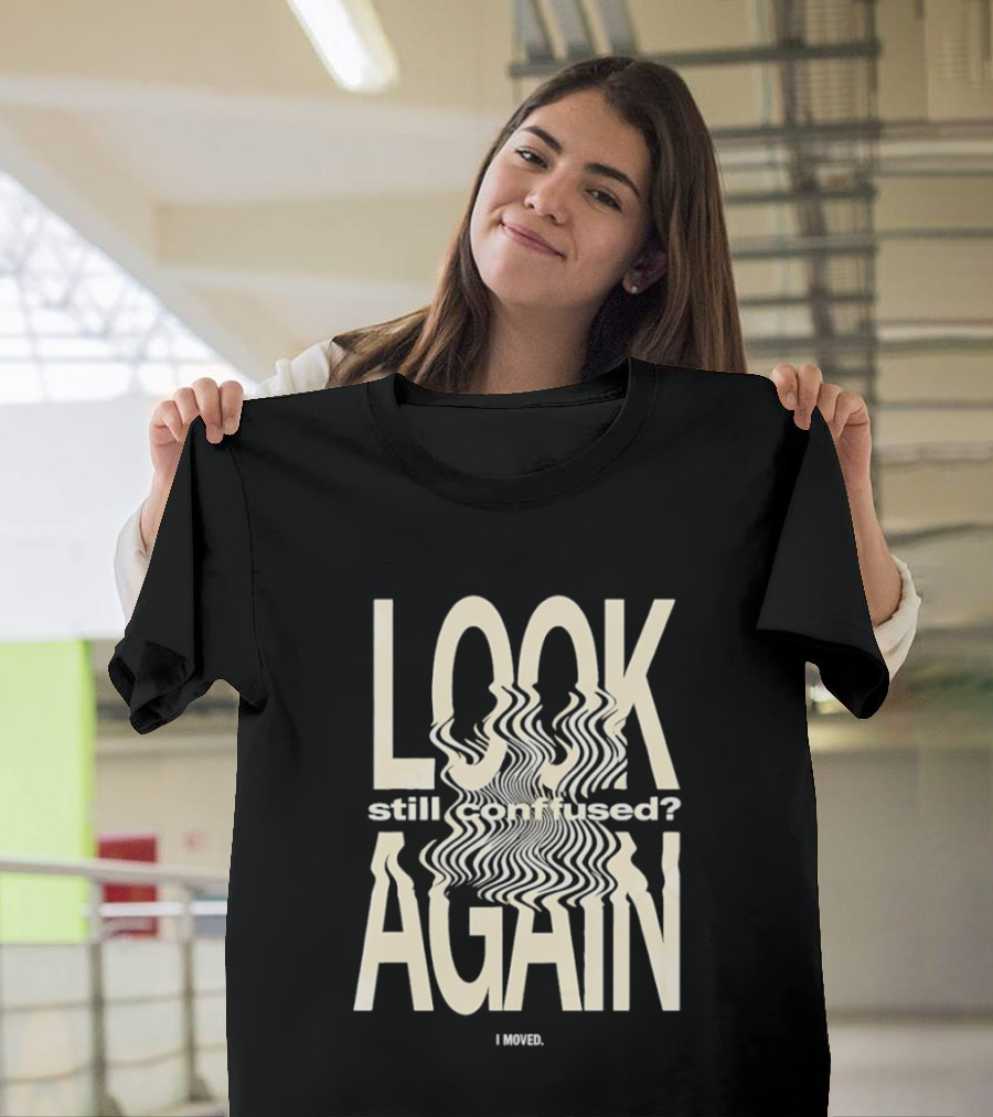 Look Still Confused Again I Moved Optical Illusion T-Shirt