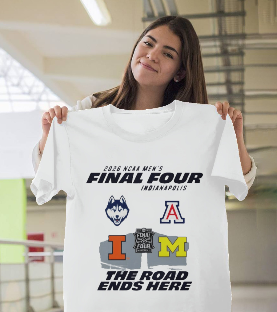 2026 NCAA Men's Final Four Indianapolis Illinois Huskies Michigan Arizona Basketball The Road Ends Here T-Shirt