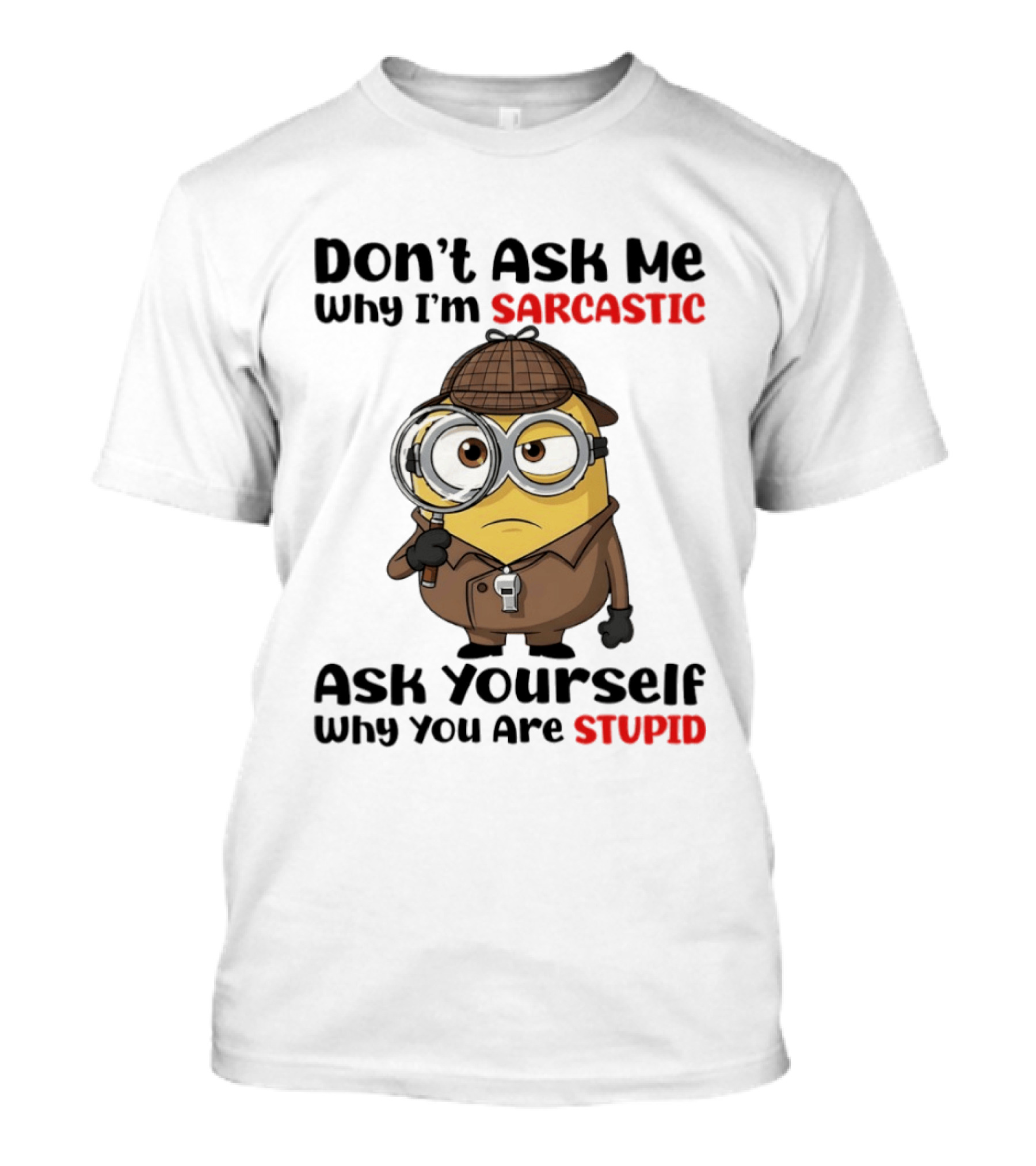 Minion Don't Ask Me Why I'm Sarcastic Ask Yourself Why You Are Stupid T-Shirt