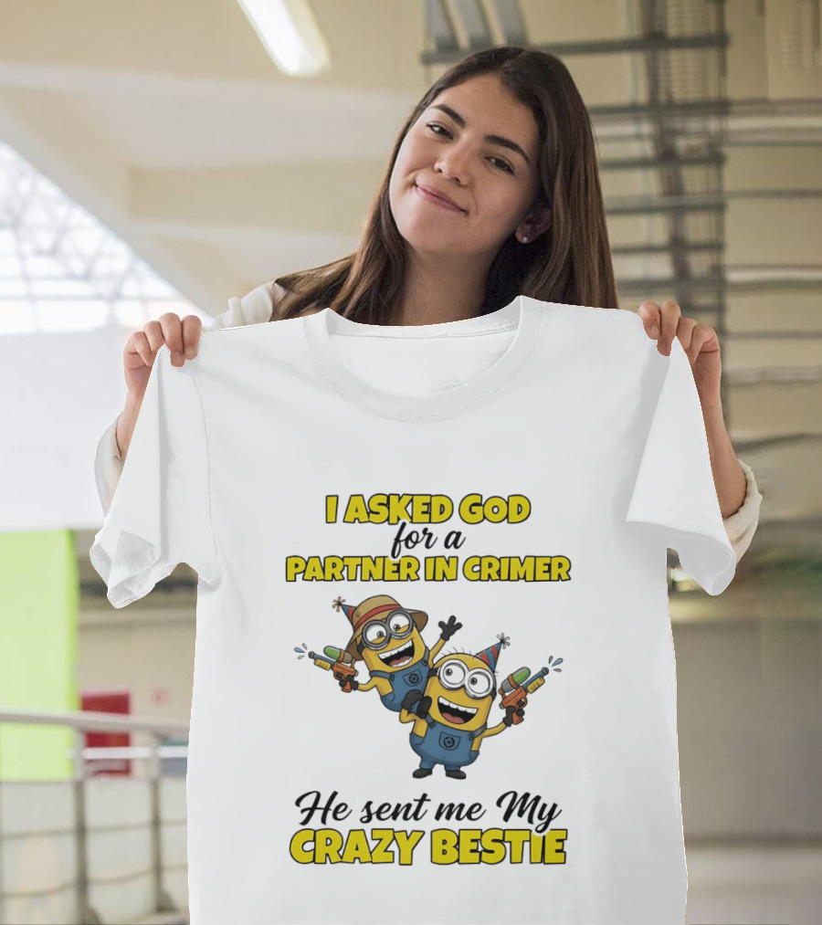 Minion I Asked God For A Partner In Crime He Sent Me My Crazy Bestie T-Shirt