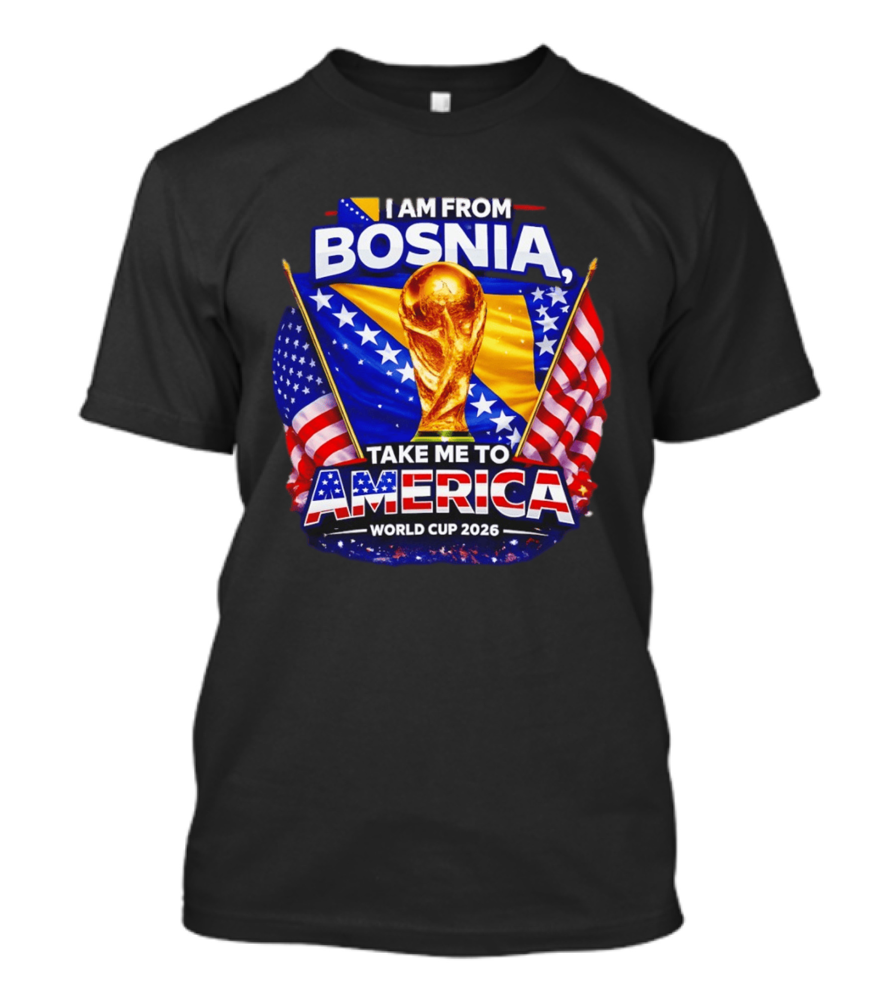 I Am From Bosnia Take Me To America World Cup 2026 T-Shirt