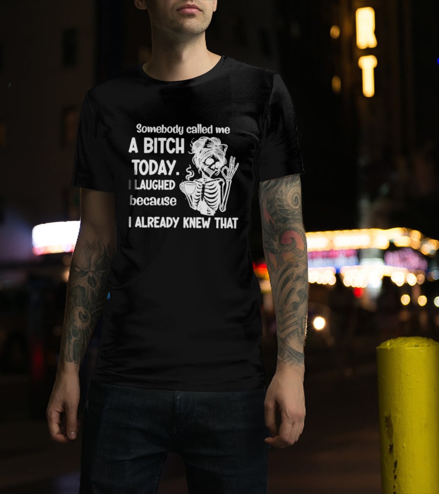 Somebody Called Me A Bitch Today I Laughed Because I Already Knew That Skeleton Pinup T-Shirt