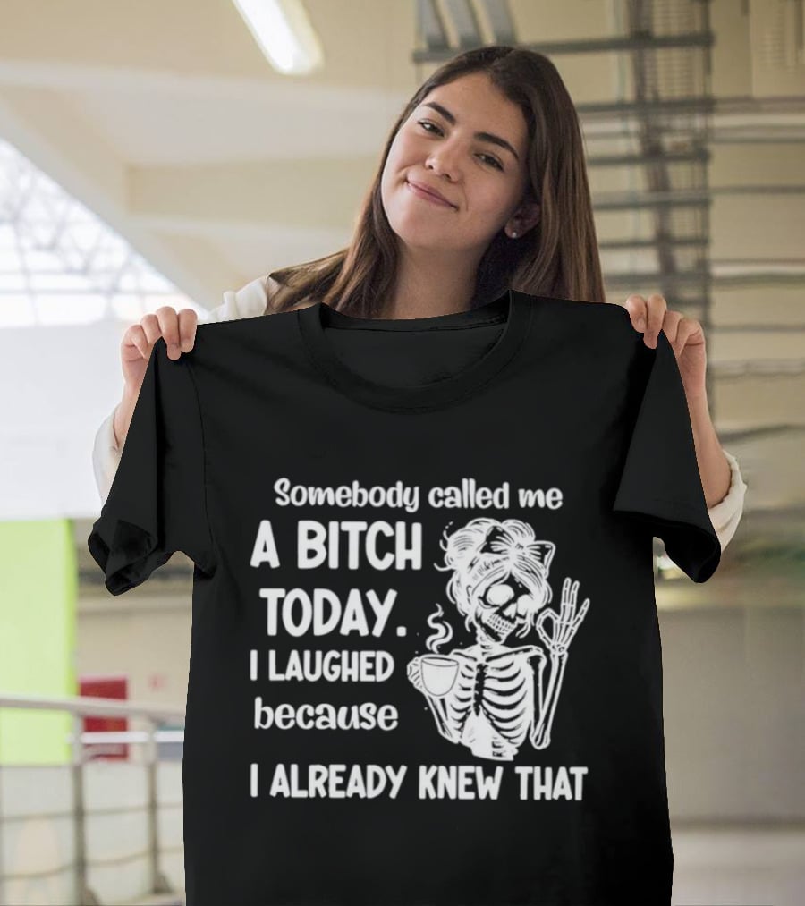 Somebody Called Me A Bitch Today I Laughed Because I Already Knew That Skeleton Pinup T-Shirt