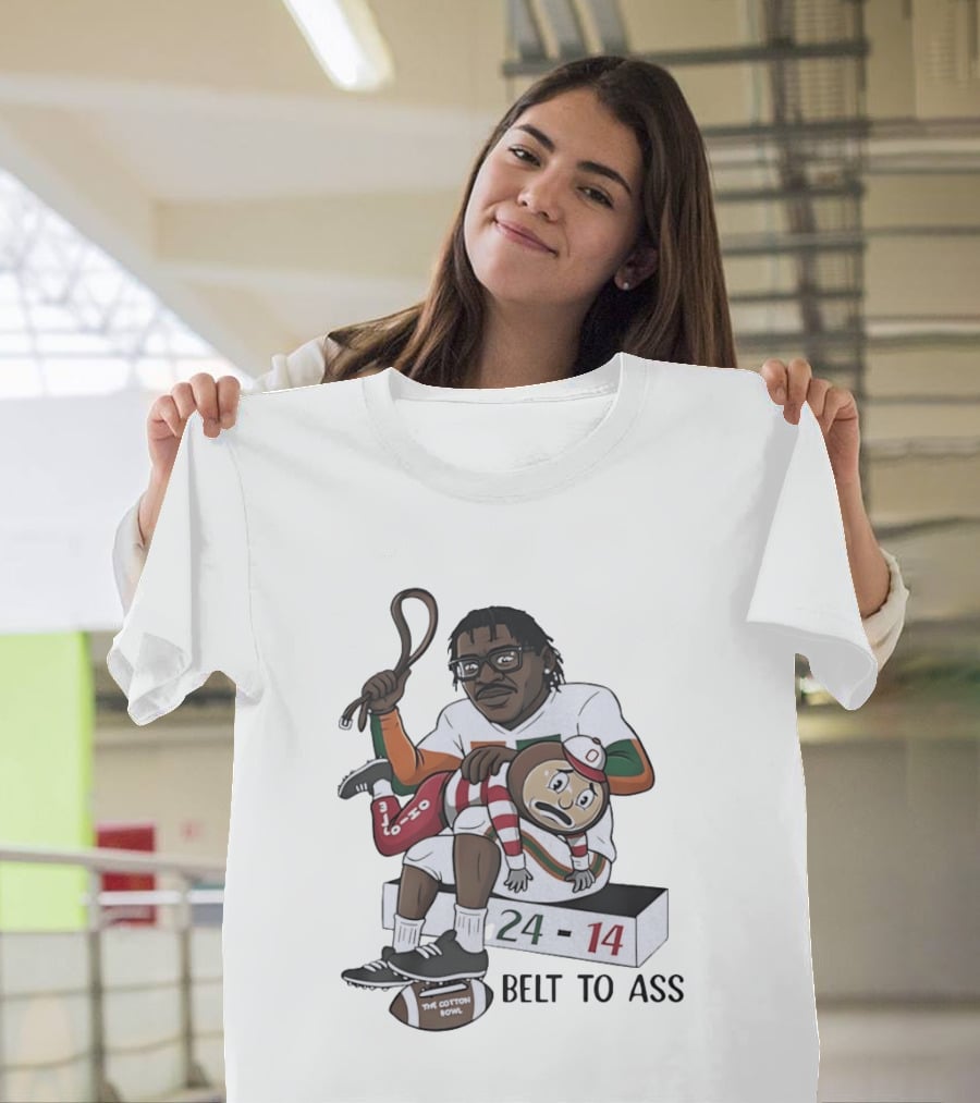 Miami Hurricanes Cotton Bowl 24 14 Victory Over Ohio State Buckeyes Belt To Ass T-Shirt