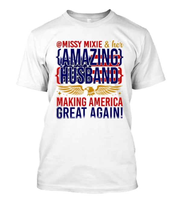 Missy Mixie And Her Amazing Husband Making America Great Again T-Shirt