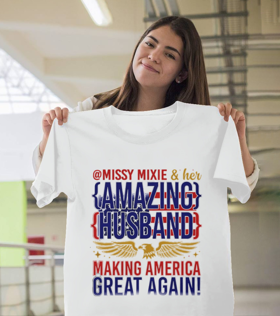 Missy Mixie And Her Amazing Husband Making America Great Again T-Shirt