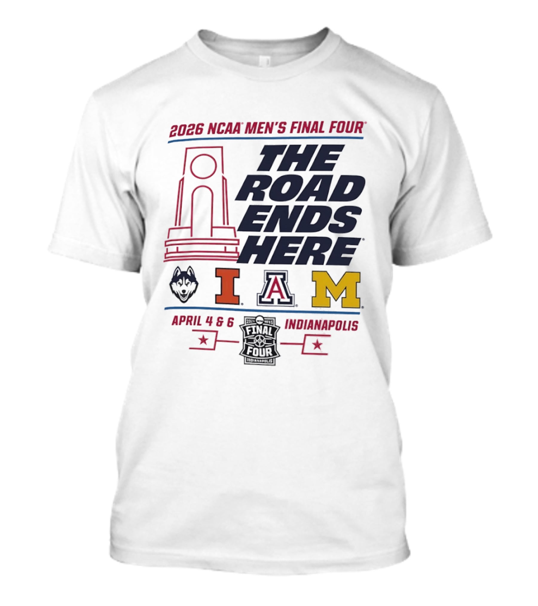 2026 NCAA Men's Final Four The Road Ends Here UConn Illinois Arizona Michigan April 4 6 Indianapolis T-Shirt