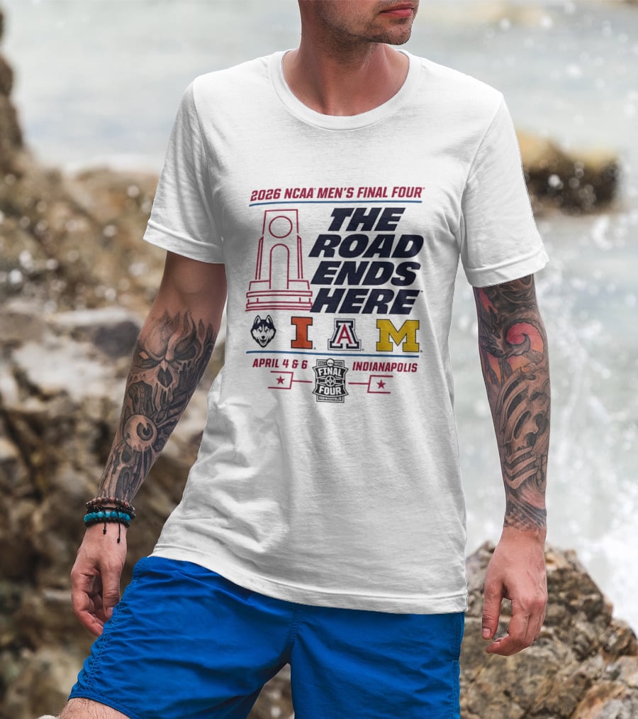 2026 NCAA Men's Final Four The Road Ends Here UConn Illinois Arizona Michigan April 4 6 Indianapolis T-Shirt