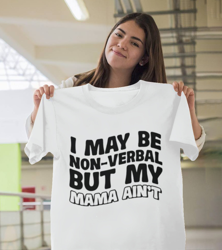 I May Be Non Verbal But My Mama Ain't T-Shirt