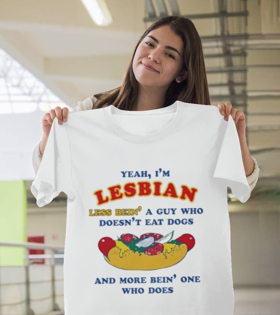 Yeah I'm Lesbian Less Bein' A Guy Who Doesn't Eat Dogs And More Bein' One Who Does Hotdog And Cheese T-Shirt