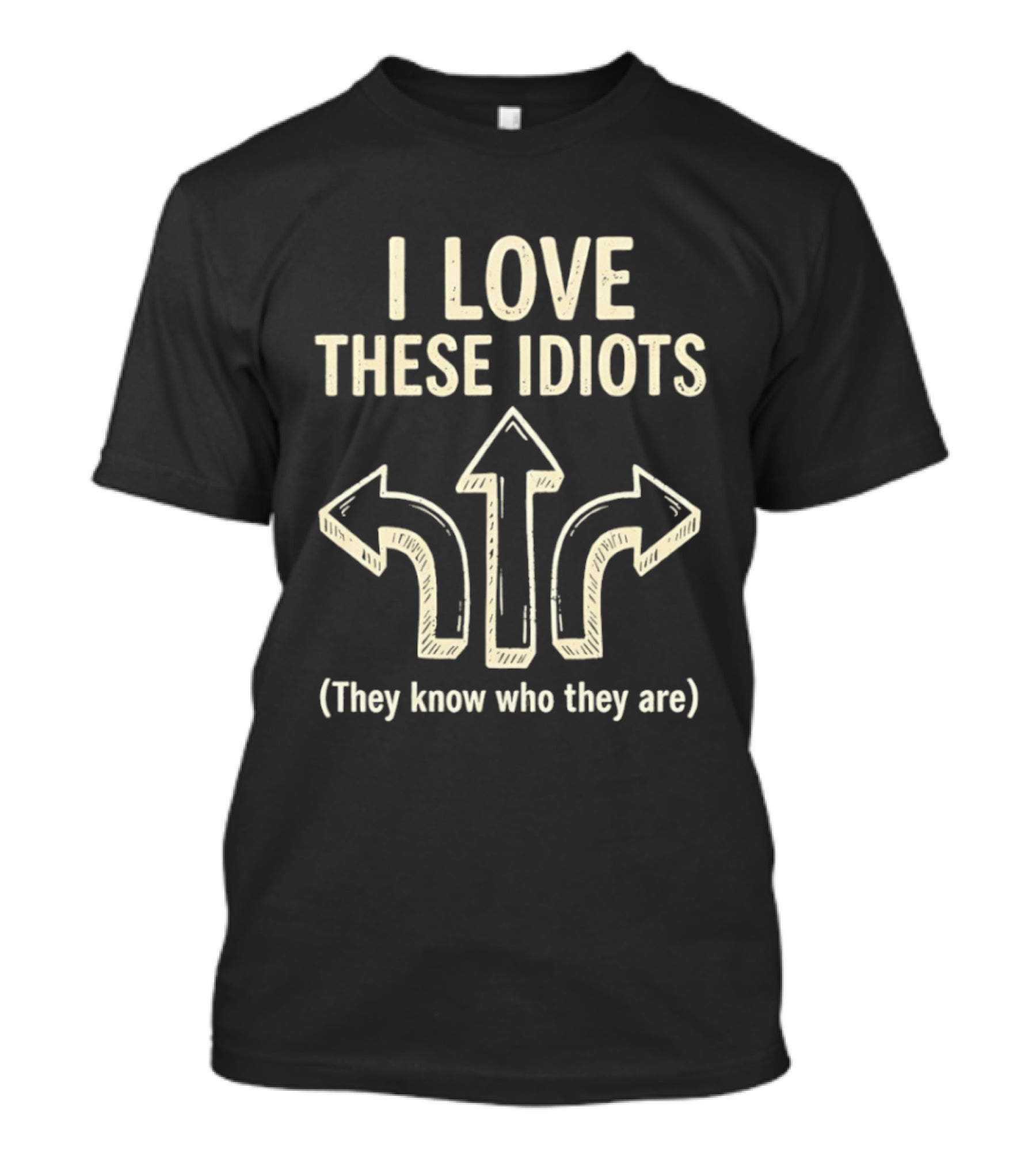I Love These Idiots They Know Who They Are Arrows T-Shirt