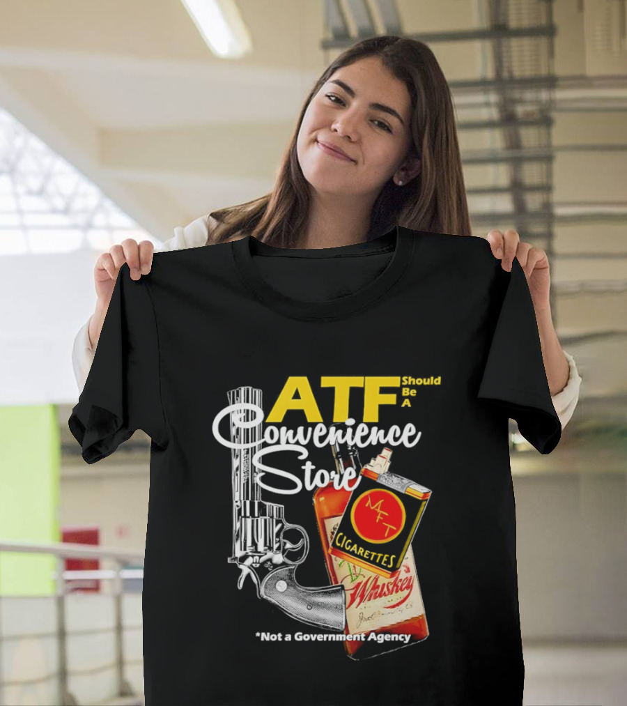 ATF Convenience Store Not a Government Agency Whiskey Cigarettes Gun T-Shirt