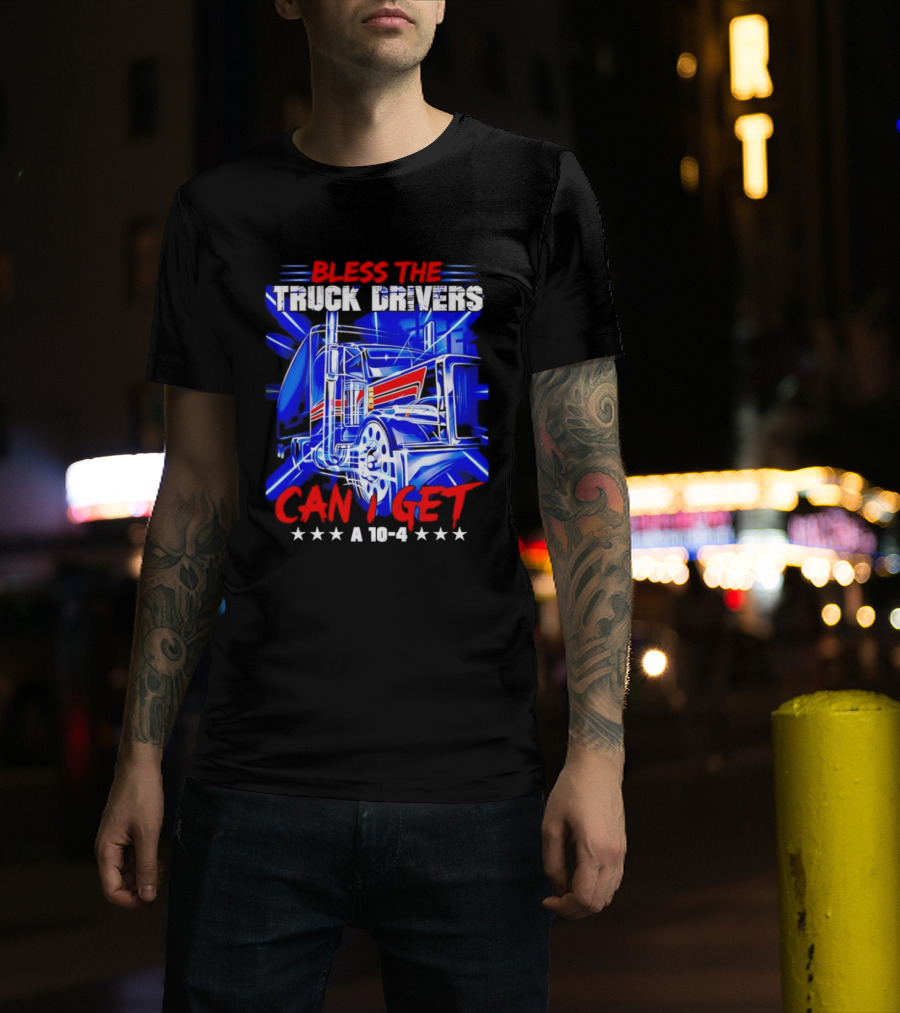 Bless The Truck Drivers Can I Get A 10 4 Semi Trucker Stars Stripes Bold Blue Rig T-Shirt