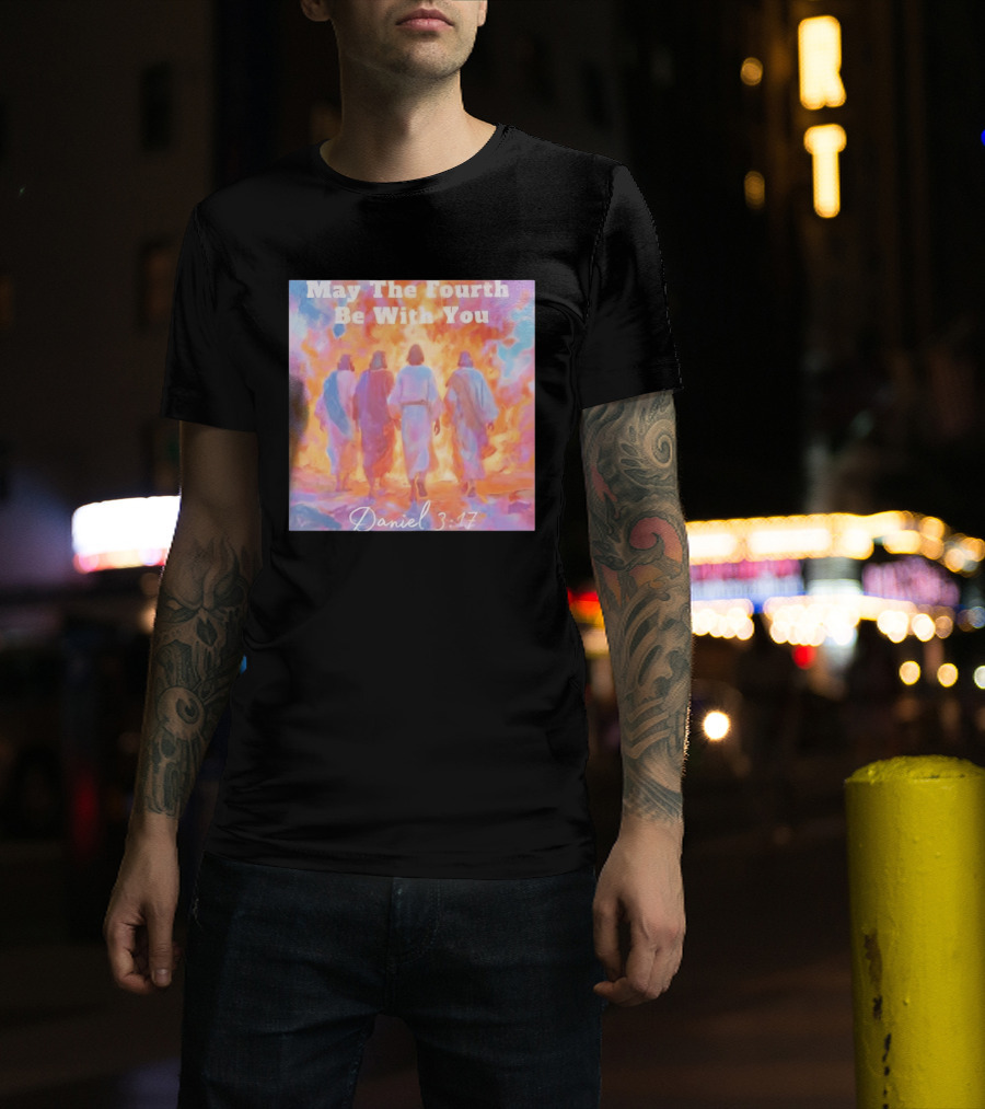 May The Fourth Be With You Daniel 3:17 Biblical Verse Artistry T-Shirt