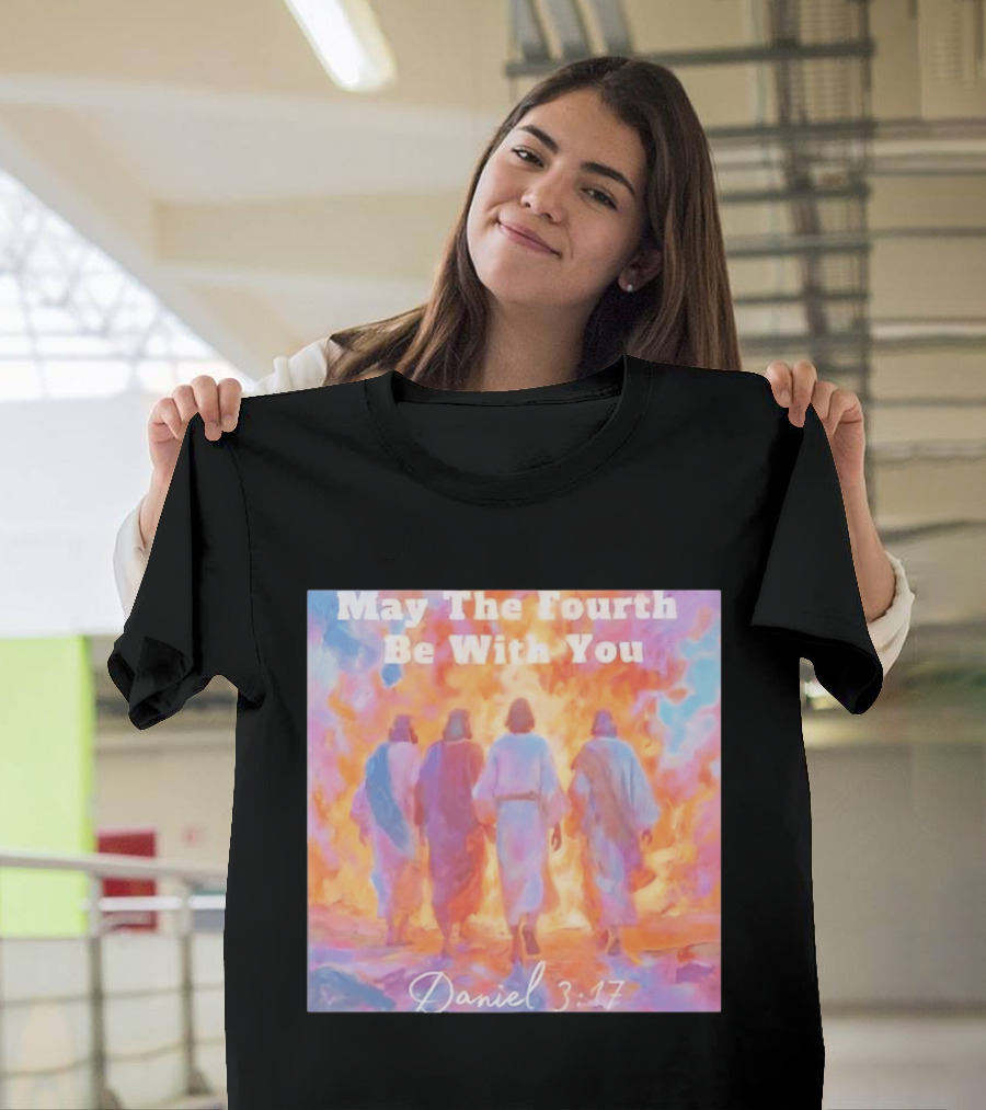 May The Fourth Be With You Daniel 3:17 Biblical Verse Artistry T-Shirt