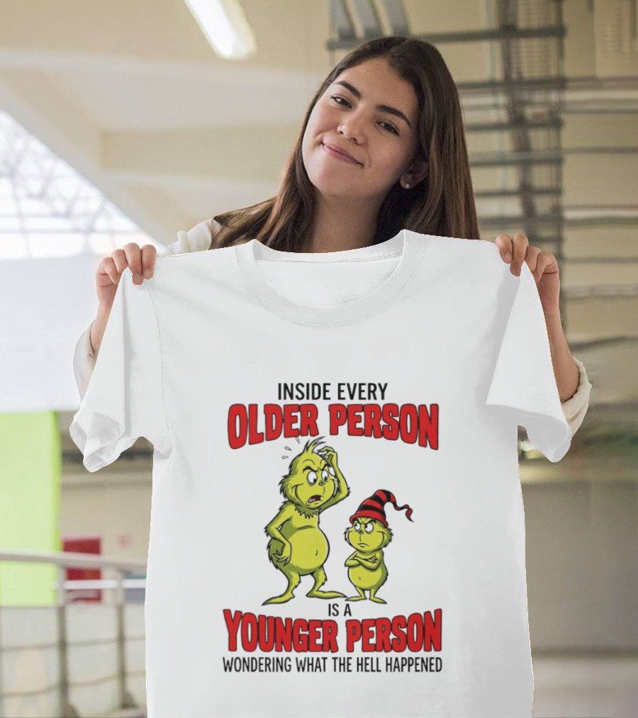 Grinch Inside Every Older Person Is a Younger Person Wondering What the Hell Happened T-Shirt