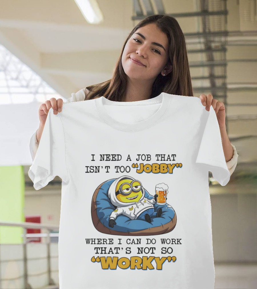 Minion I Need A Job That Isn't Too Jobby Where I Can Do Work That's Not So Worky Relaxing With Beer T-Shirt