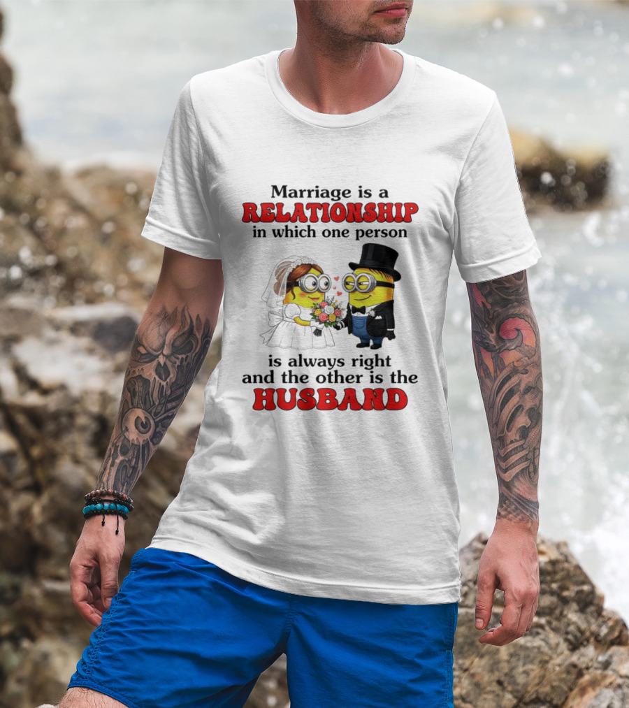 Minion Marriage Relationship One Person Is Right And The Other Husband T-Shirt