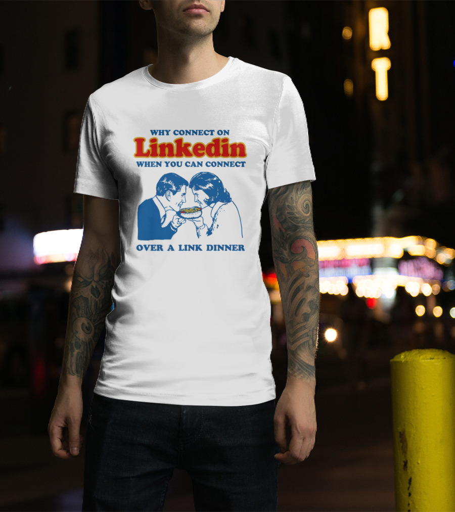 Why Connect On LinkedIn When You Can Connect Over A Link Dinner T-Shirt