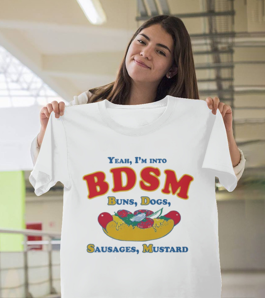 Yeah I'm Into BDSM Buns Dogs Sausages Mustard Hot Dog Humor T-Shirt