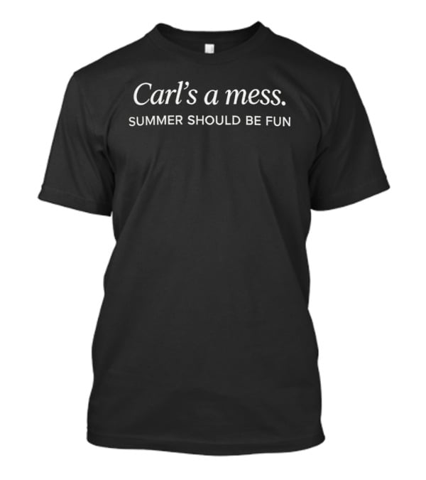Carl's A Mess Summer Should Be Fun T-Shirt