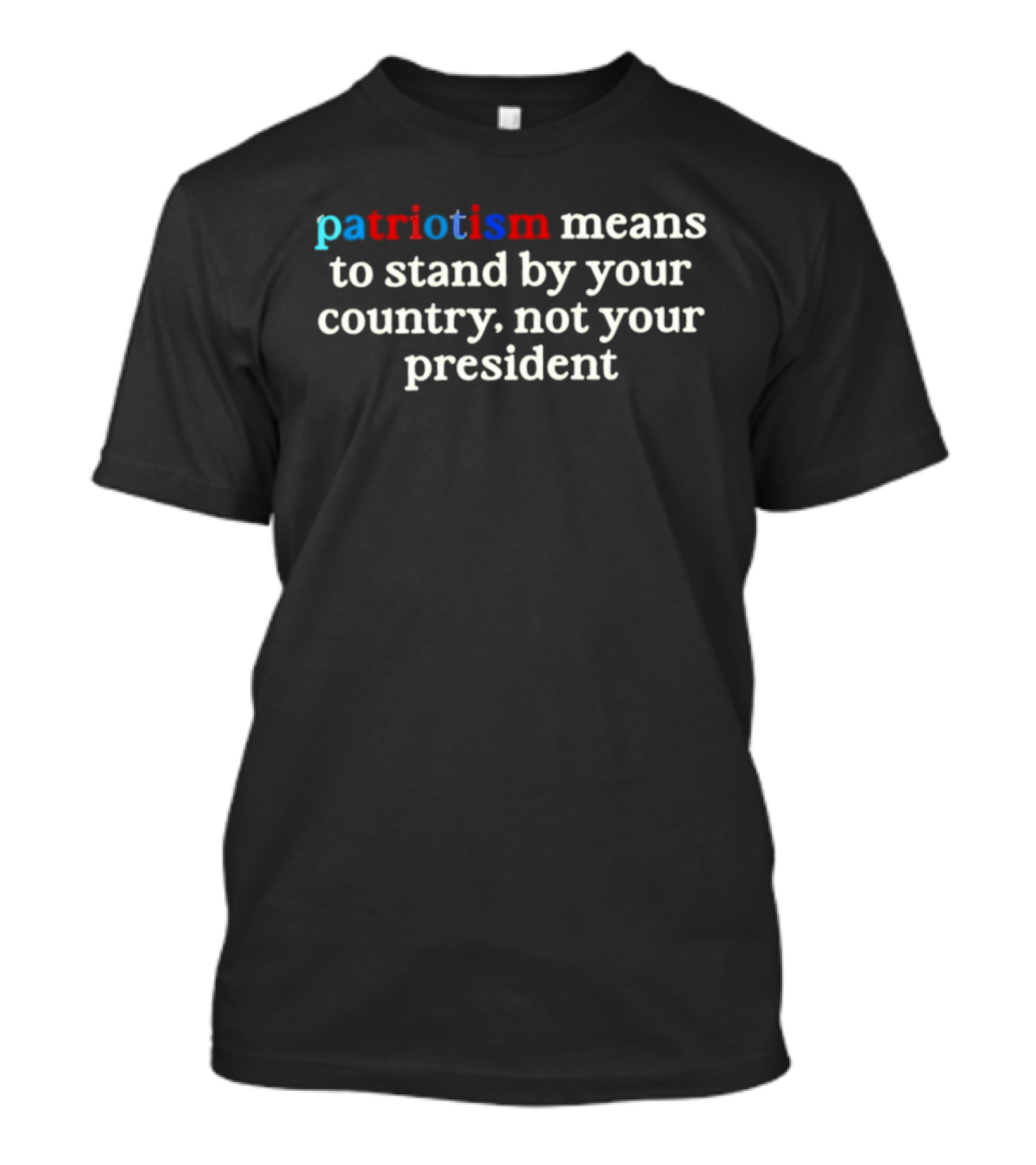 Patriotism Means To Stand By Your Country Not Your President Red White Blue T-Shirt