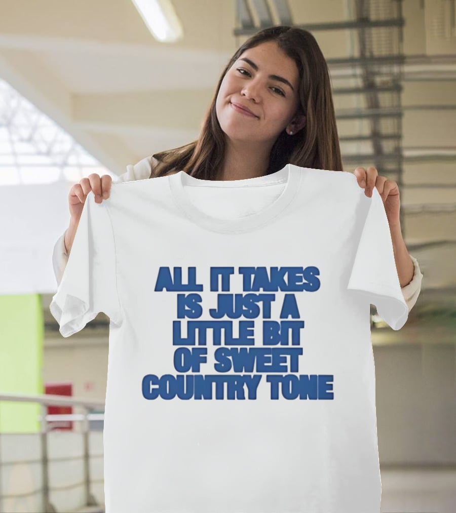 All It Takes Is Just A Little Bit Of Sweet Country Tone T-Shirt
