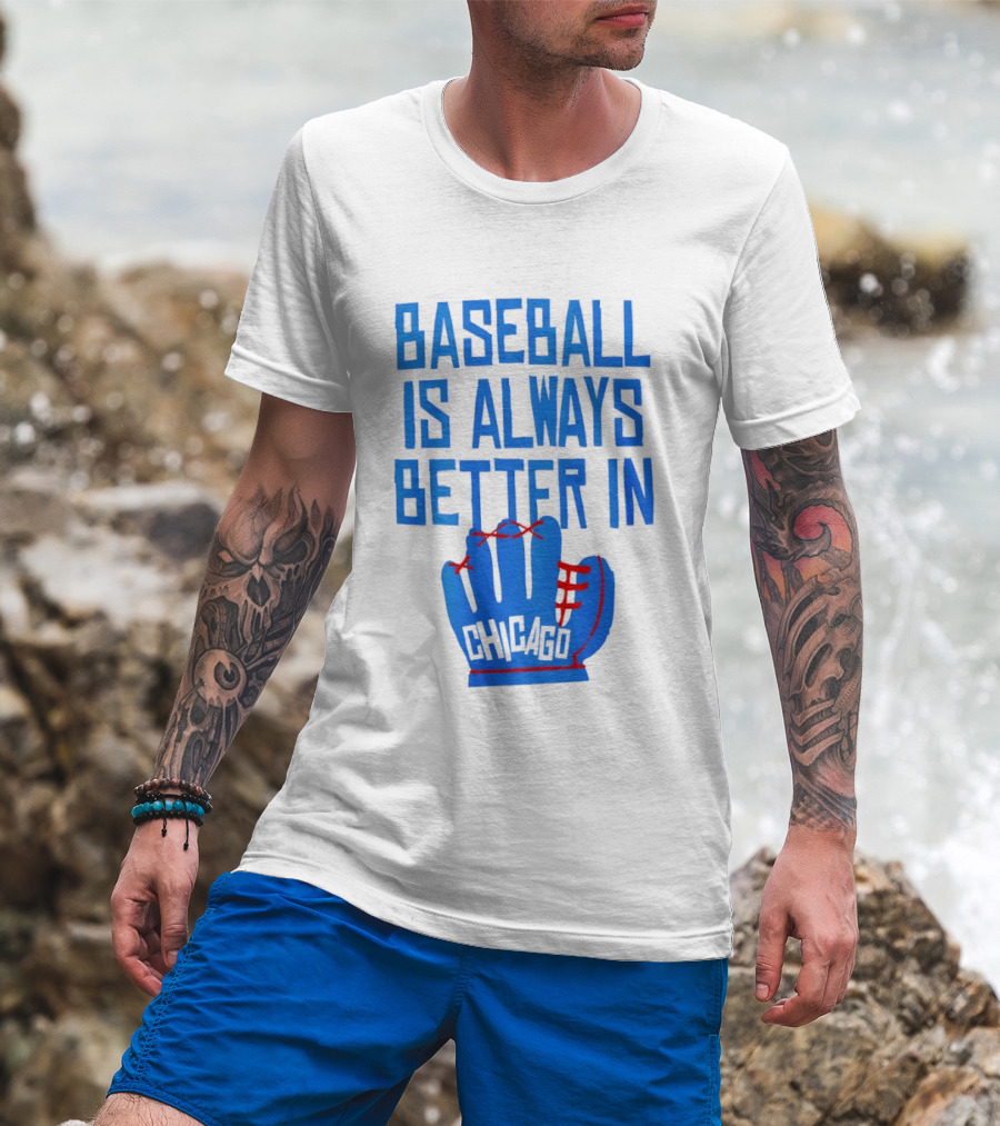 Baseball Is Always Better In Chicago Cubs Glove T-Shirt