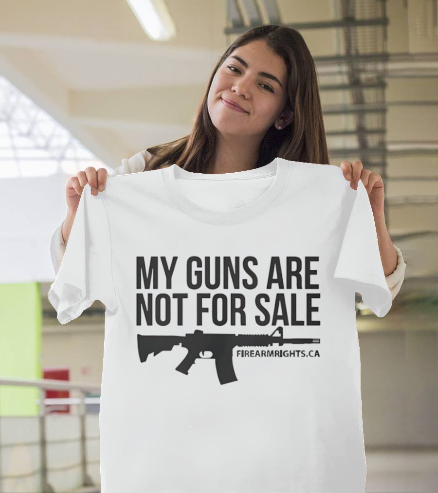 My Guns Are Not For Sale Firearmrights.ca T-Shirt