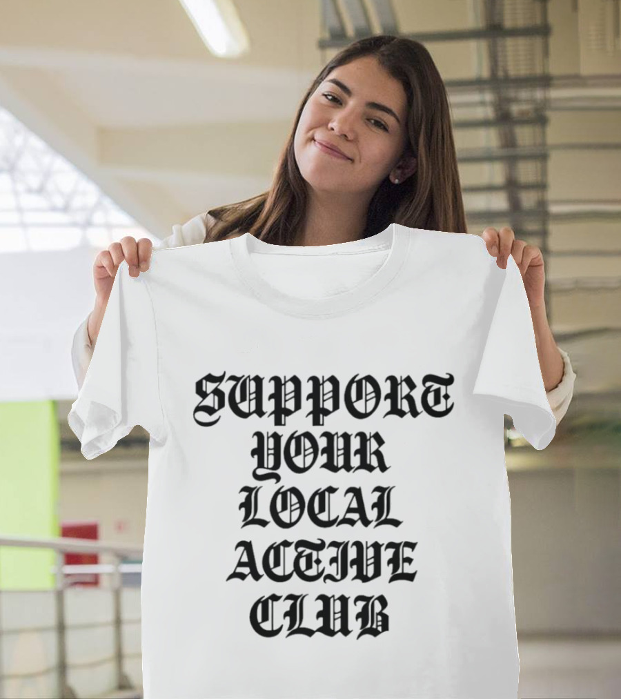 Support Your Local Active Club T-Shirt