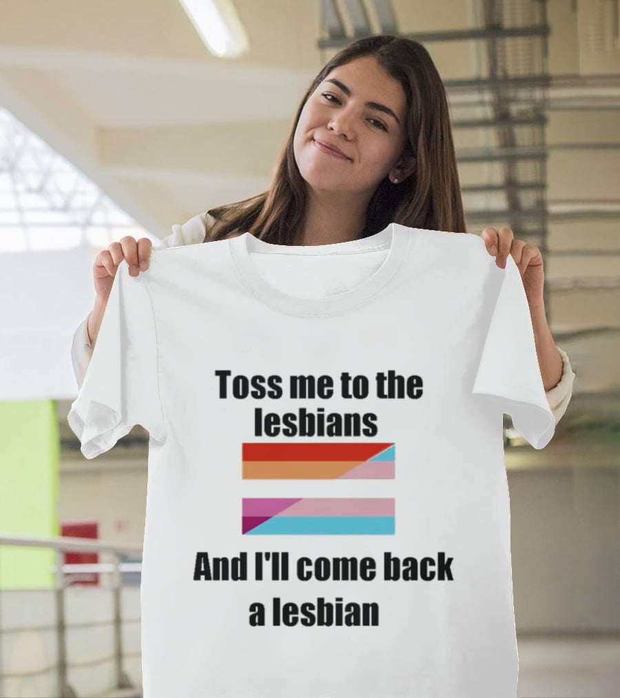 Toss Me To The Lesbians And I'll Come Back A Lesbian Flag T-Shirt