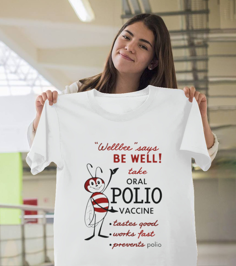 Wellbee Says Be Well Take Oral Polio Vaccine Tastes Good Works Fast Prevents Polio T-Shirt