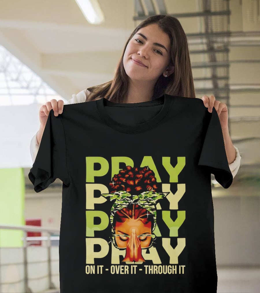 PRAY Pray On It Over It Through It Fortify Your Faith Woman T-Shirt