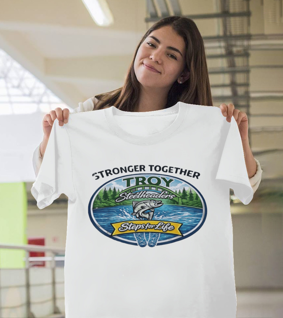 Stronger Together Troy Steelheaders Steps For Life Fishing Adventure T-Shirt