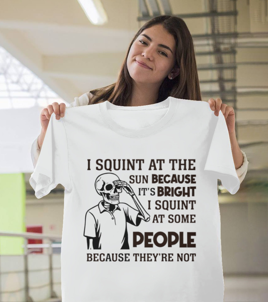 I Squint At The Sun Because It's Bright Skeleton Pun  T-Shirt