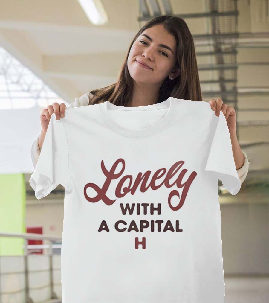 Lonely With A Capital H Phrase T-Shirt