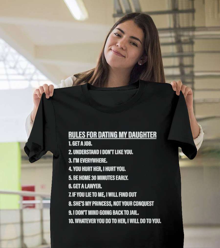 Rules For Dating My Daughter List Get A Job Understand I Don't Like You I'm Everywhere 30 Minutes Early Lawyer Find Out Process Conquest Jail T-Shirt